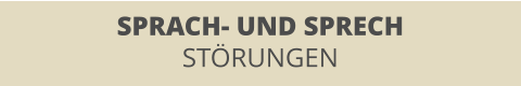SPRACH- UND SPRECH STÖRUNGEN