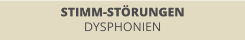 STIMM-STÖRUNGEN DYSPHONIEN