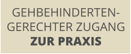 GEHBEHINDERTEN- GERECHTER ZUGANG ZUR PRAXIS