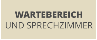 WARTEBEREICH UND SPRECHZIMMER