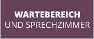 WARTEBEREICH UND SPRECHZIMMER