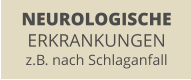 NEUROLOGISCHE ERKRANKUNGEN z.B. nach Schlaganfall