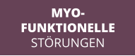 MYO- FUNKTIONELLE STÖRUNGEN