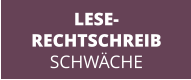 LESE- RECHTSCHREIB SCHWÄCHE