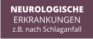 NEUROLOGISCHE ERKRANKUNGEN z.B. nach Schlaganfall