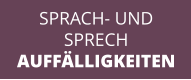 SPRACH- UND  SPRECH AUFFÄLLIGKEITEN