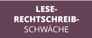 LESE- RECHTSCHREIB- SCHWÄCHE