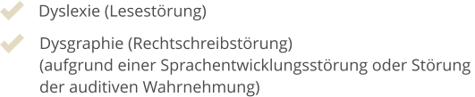 Dyslexie (Lesestörung) Dysgraphie (Rechtschreibstörung) (aufgrund einer Sprachentwicklungsstörung oder Störung  der auditiven Wahrnehmung)