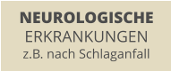 NEUROLOGISCHE ERKRANKUNGEN z.B. nach Schlaganfall