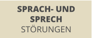 SPRACH- UND  SPRECH STÖRUNGEN