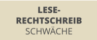 LESE- RECHTSCHREIB SCHWÄCHE