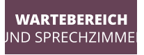 WARTEBEREICH UND SPRECHZIMMER